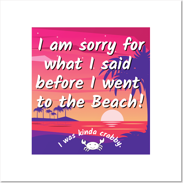 Sorry for what I said before I went to the beach - crabby Wall Art by BasicallyBeachy